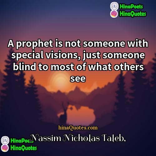 Nassim Nicholas Taleb Quotes | A prophet is not someone with special